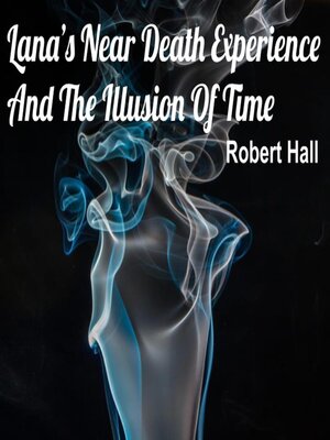 cover image of Lana's Near Death Experience and the Illusion of Time